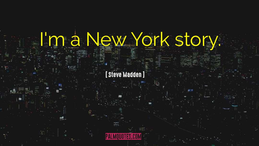 Steve Madden Quotes: I'm a New York story.