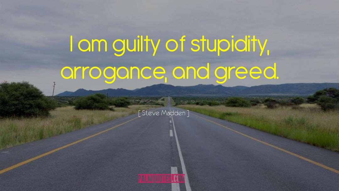 Steve Madden Quotes: I am guilty of stupidity,