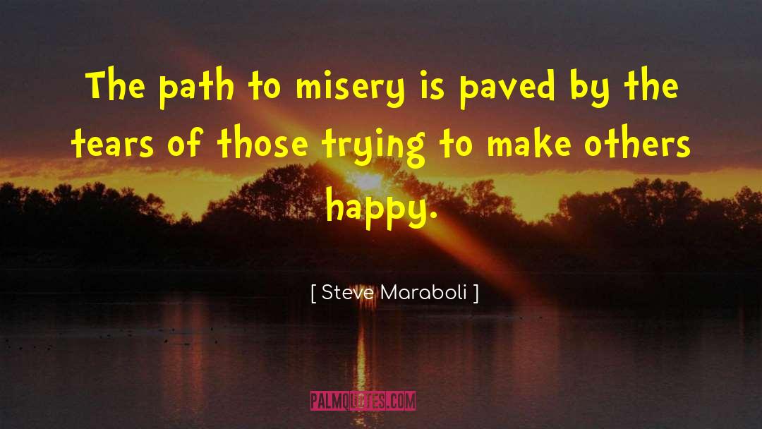 Steve Maraboli Quotes: The path to misery is