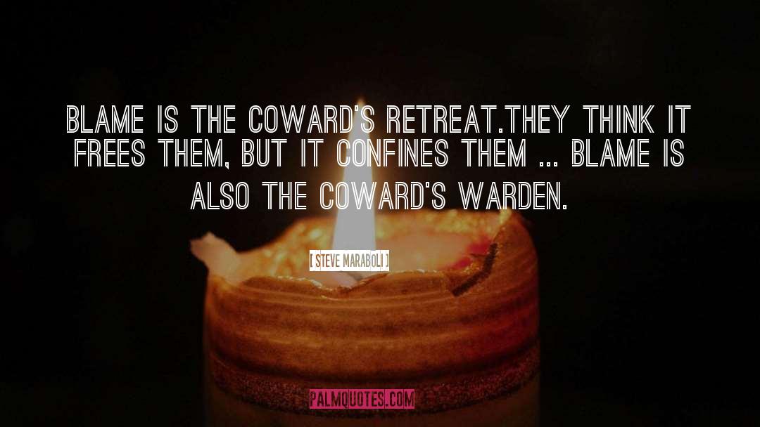 Steve Maraboli Quotes: Blame is the coward's retreat.<br>They