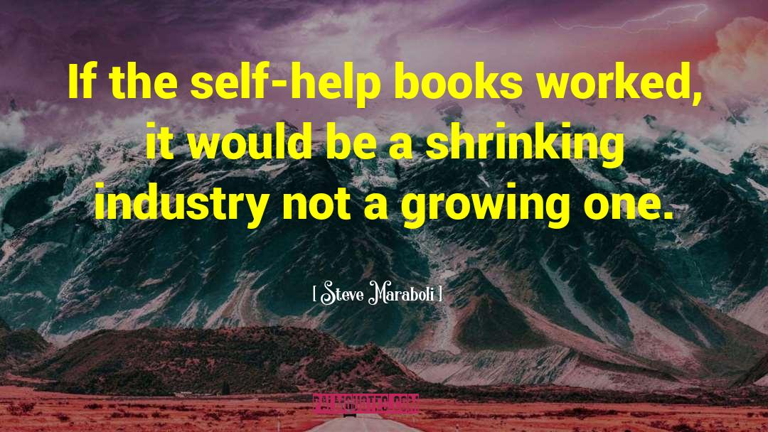 Steve Maraboli Quotes: If the self-help books worked,