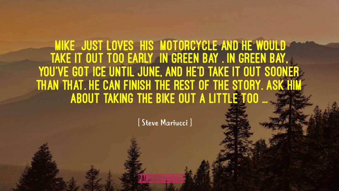 Steve Mariucci Quotes: [Mike] just loves [his] motorcycle