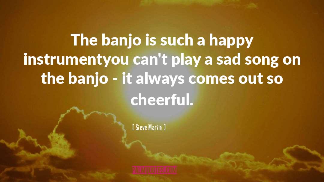 Steve Martin Quotes: The banjo is such a