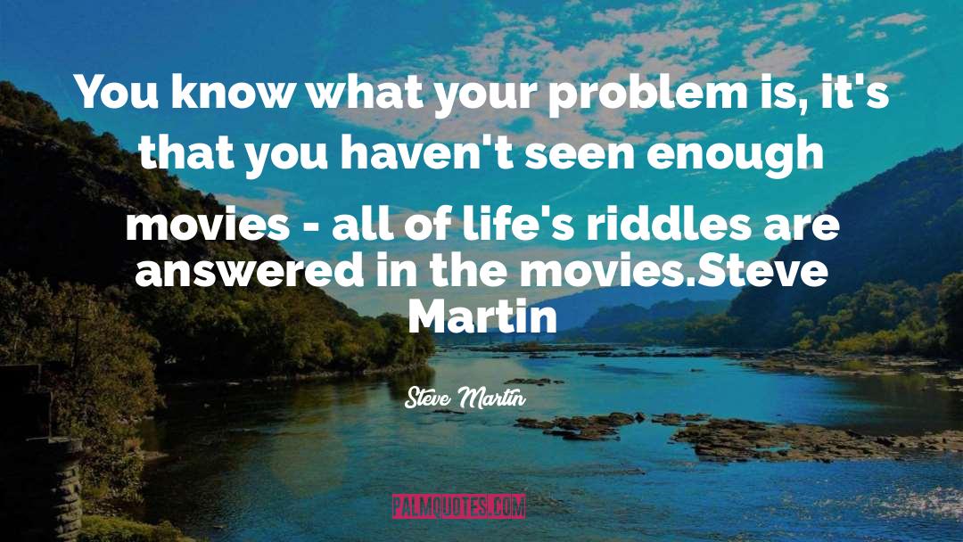 Steve Martin Quotes: You know what your problem