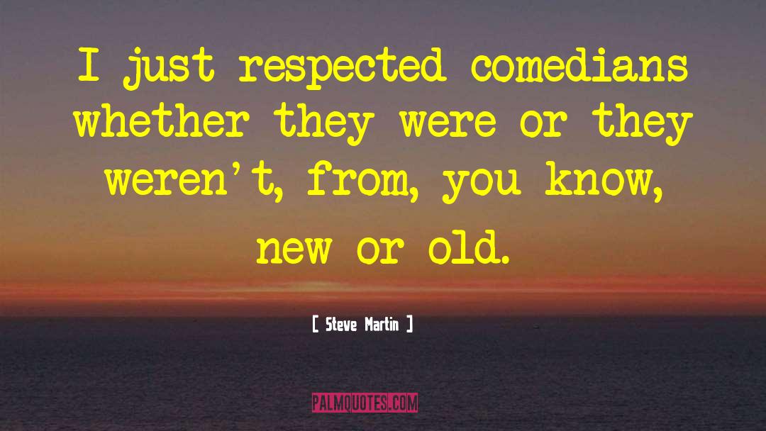 Steve Martin Quotes: I just respected comedians whether