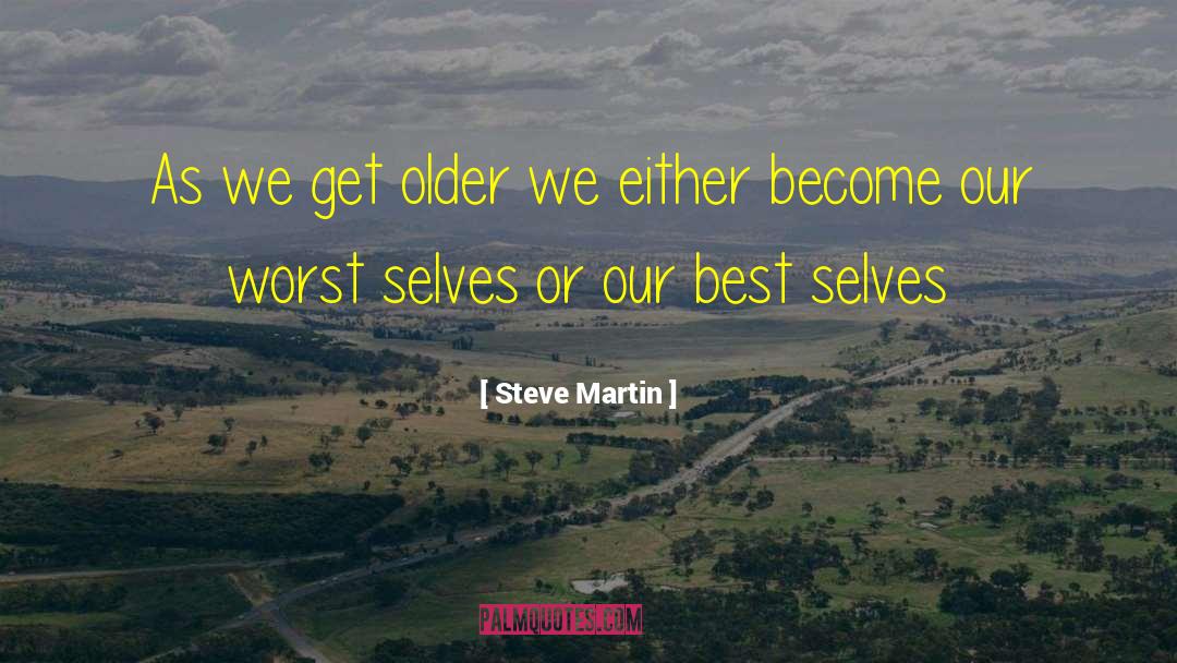 Steve Martin Quotes: As we get older we