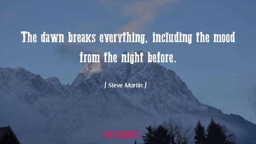 Steve Martin Quotes: The dawn breaks everything, including