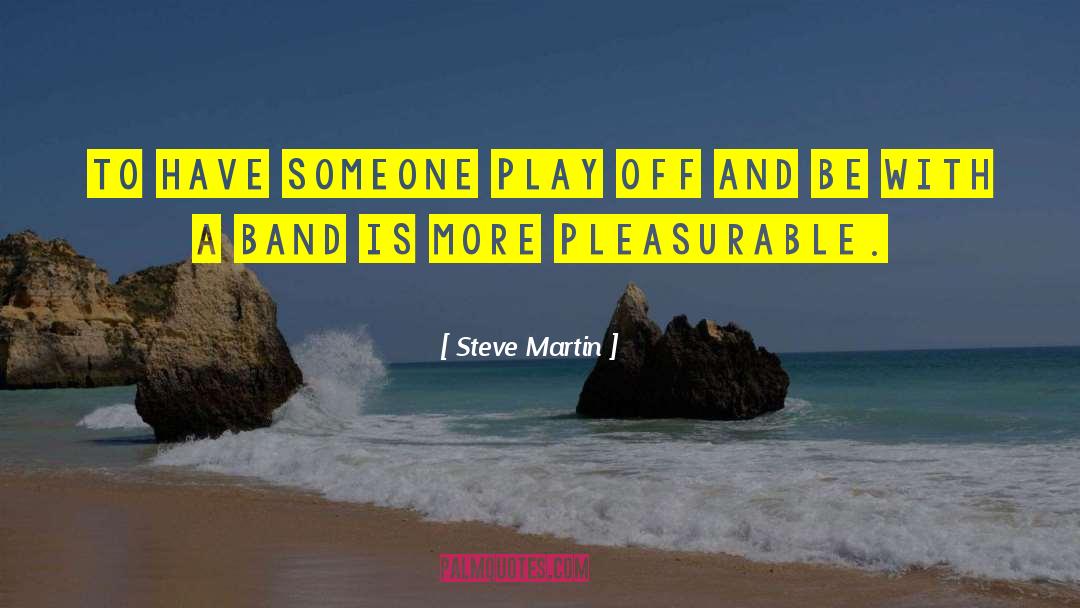 Steve Martin Quotes: To have someone play off