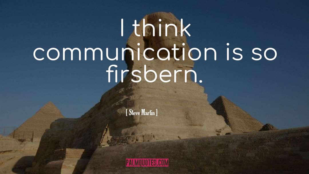Steve Martin Quotes: I think communication is so