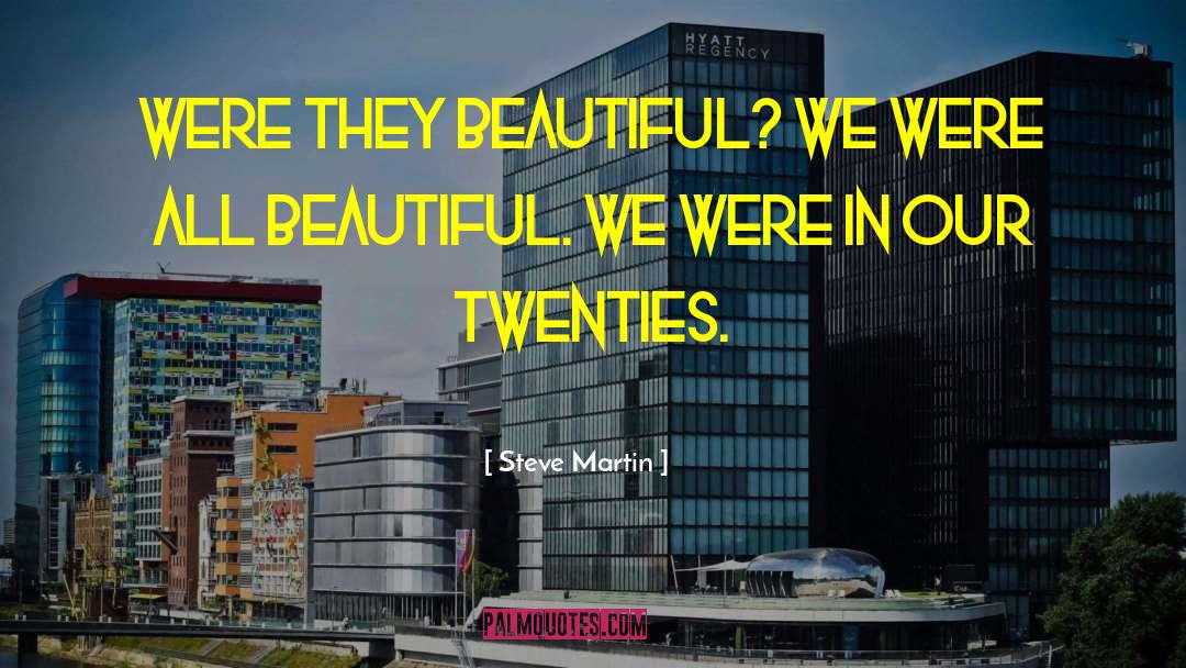 Steve Martin Quotes: Were they beautiful? We were
