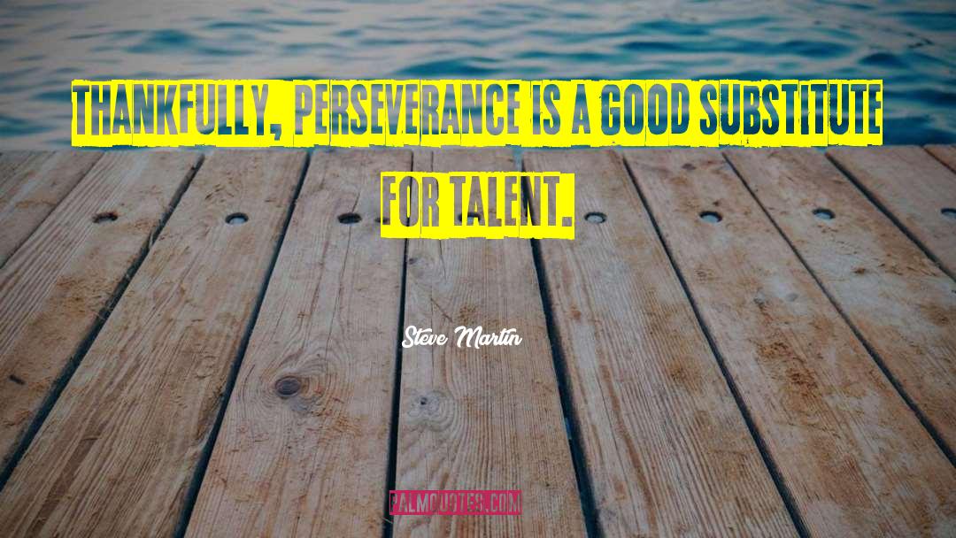 Steve Martin Quotes: Thankfully, perseverance is a good