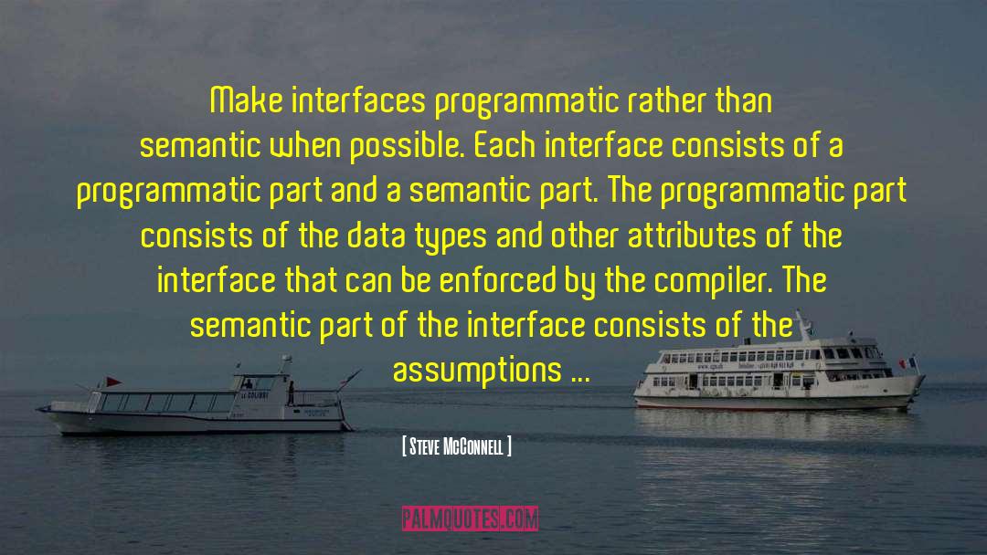 Steve McConnell Quotes: Make interfaces programmatic rather than