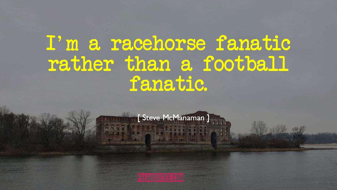 Steve McManaman Quotes: I'm a racehorse fanatic rather