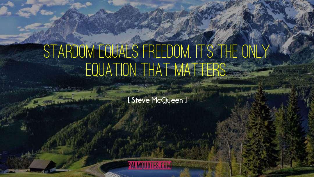 Steve McQueen Quotes: Stardom equals freedom. It's the