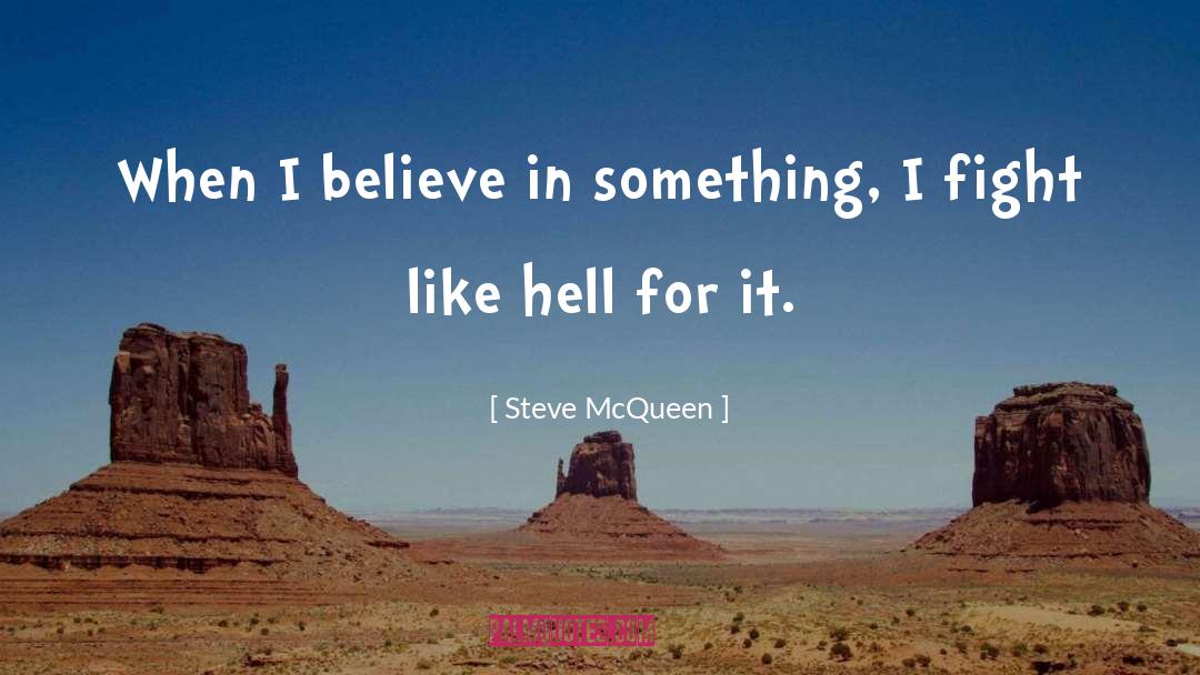 Steve McQueen Quotes: When I believe in something,