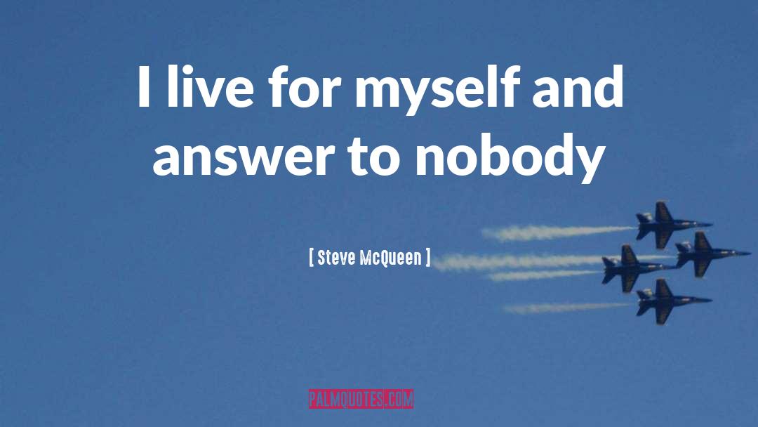 Steve McQueen Quotes: I live for myself and