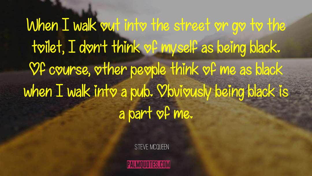 Steve McQueen Quotes: When I walk out into