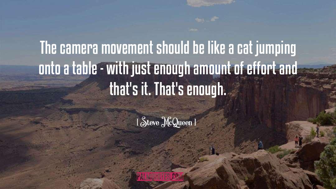 Steve McQueen Quotes: The camera movement should be