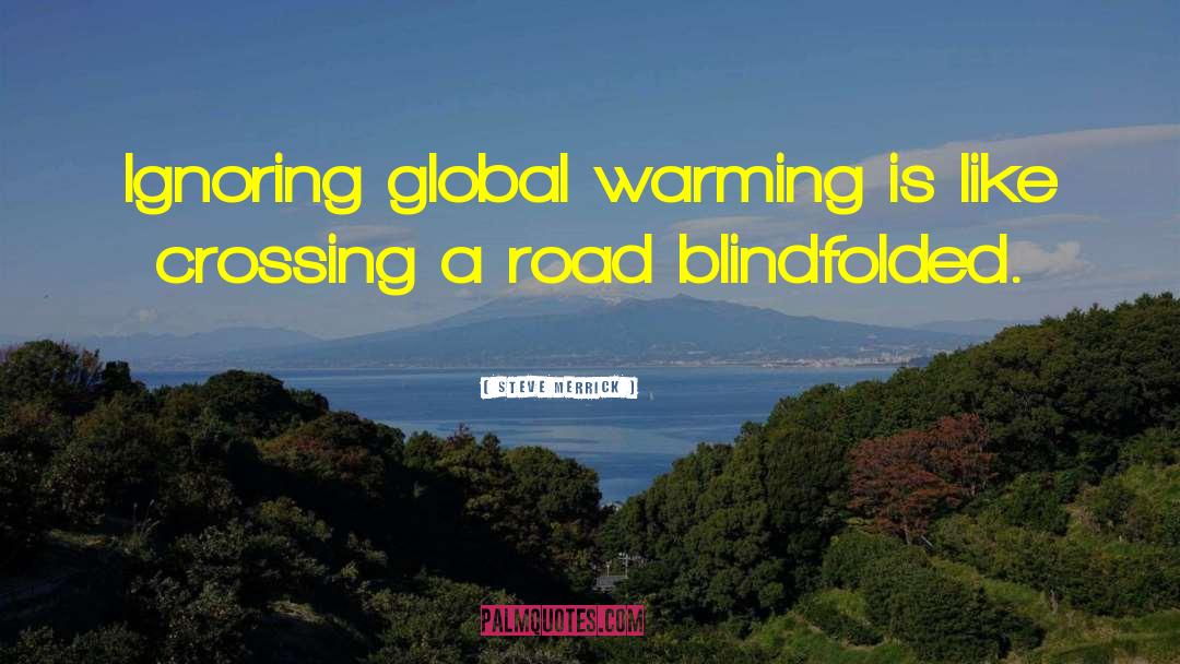 Steve Merrick Quotes: Ignoring global warming is like
