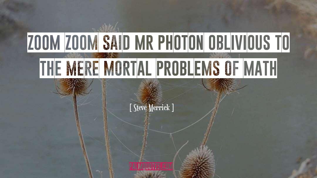 Steve Merrick Quotes: Zoom Zoom said Mr Photon