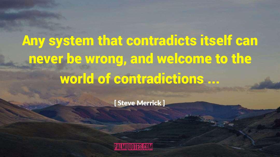 Steve Merrick Quotes: Any system that contradicts itself