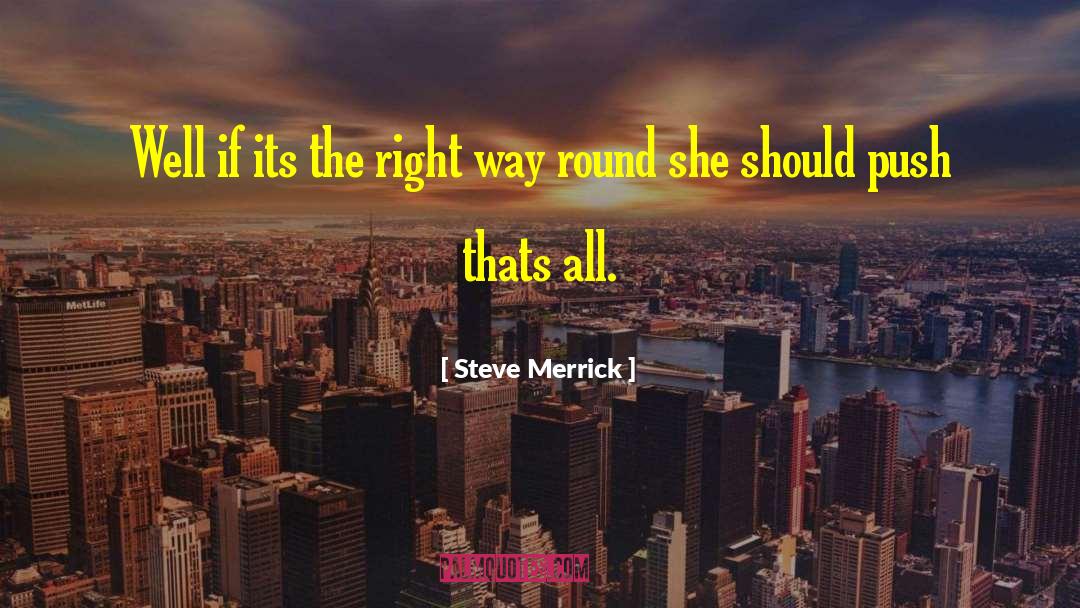 Steve Merrick Quotes: Well if its the right