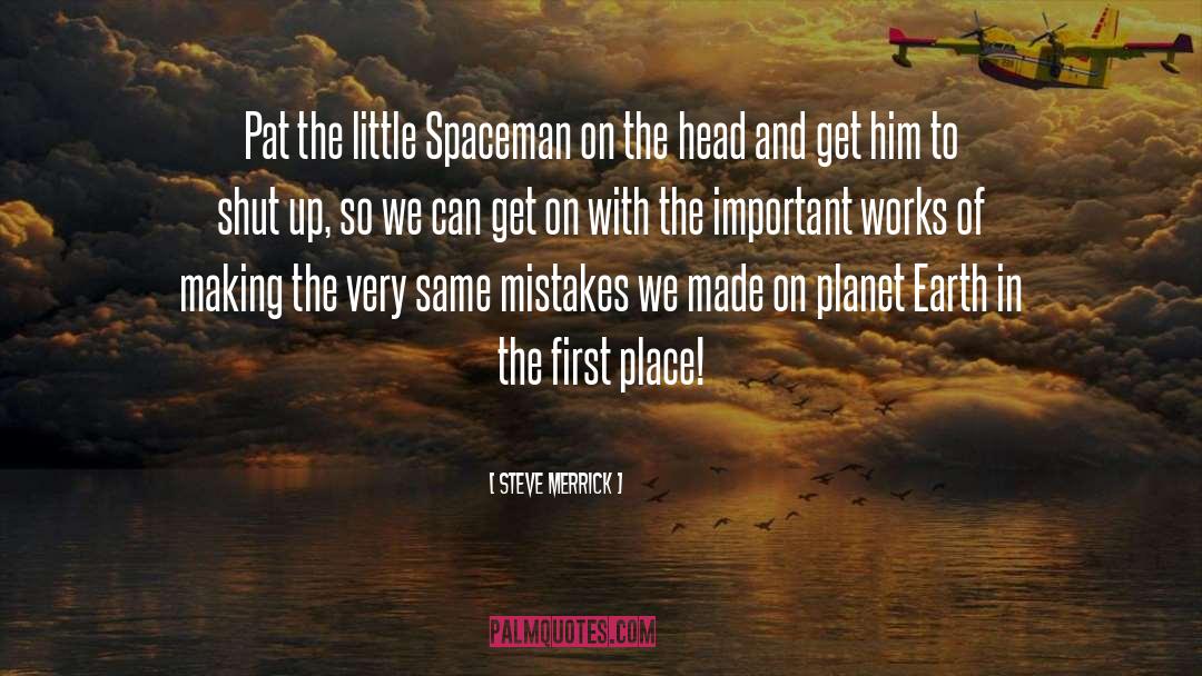 Steve Merrick Quotes: Pat the little Spaceman on