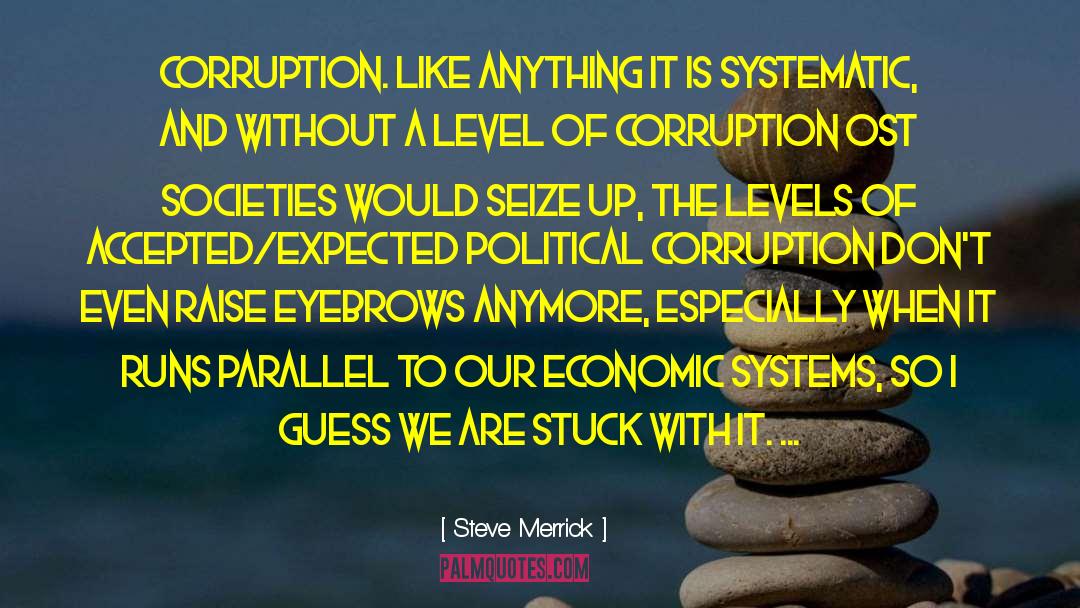 Steve Merrick Quotes: Corruption. <br>like anything it is