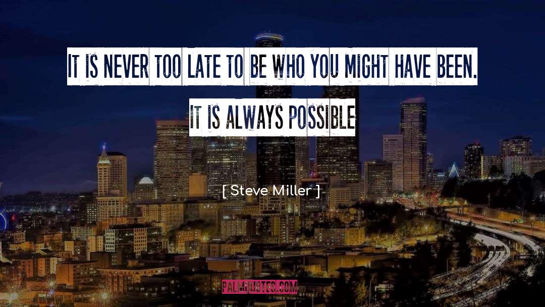 Steve Miller Quotes: It is never too late
