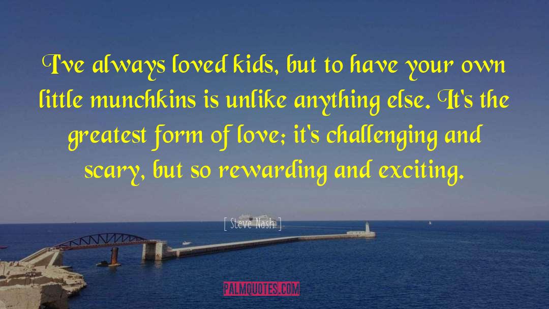 Steve Nash Quotes: I've always loved kids, but