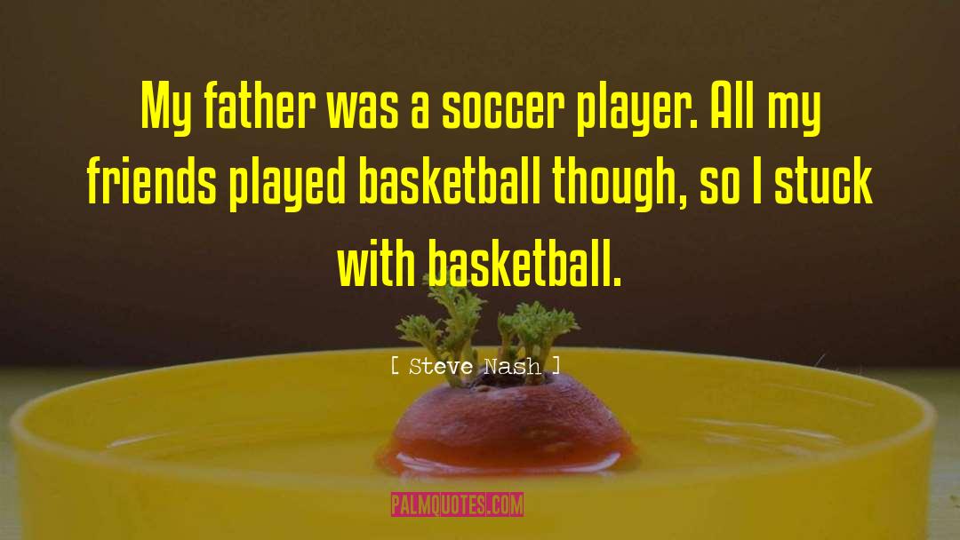 Steve Nash Quotes: My father was a soccer