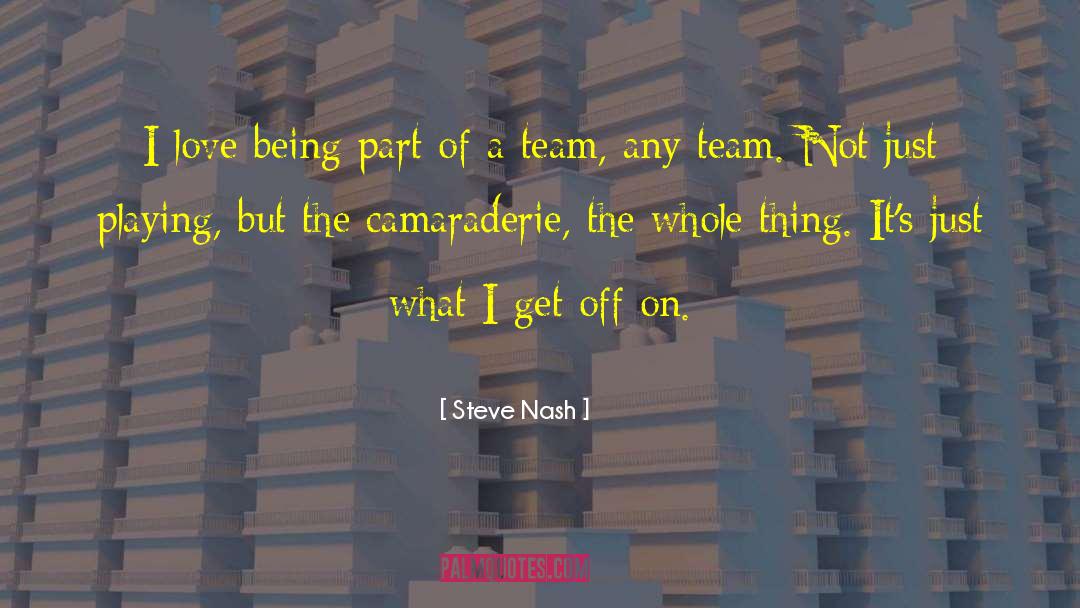 Steve Nash Quotes: I love being part of