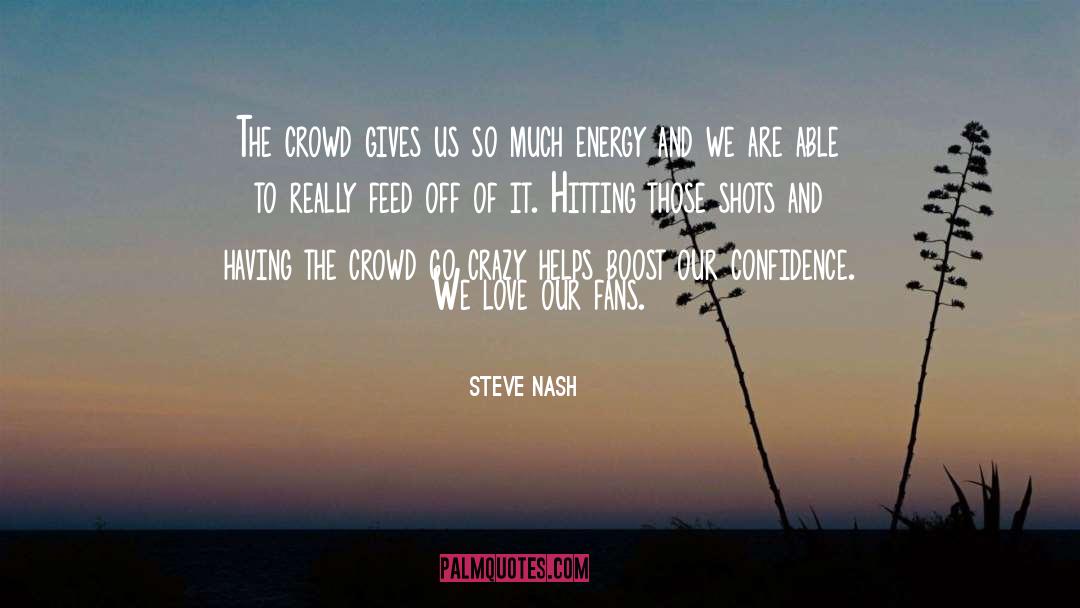 Steve Nash Quotes: The crowd gives us so