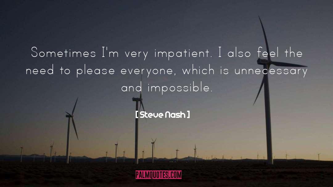 Steve Nash Quotes: Sometimes I'm very impatient. I