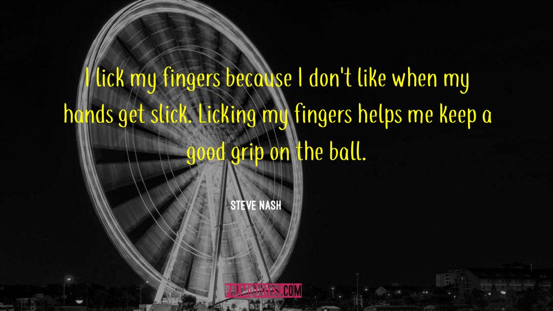 Steve Nash Quotes: I lick my fingers because