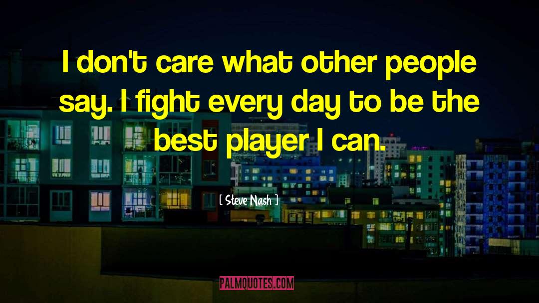 Steve Nash Quotes: I don't care what other