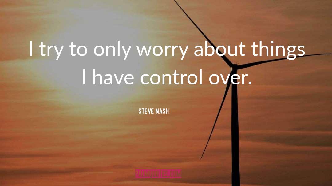 Steve Nash Quotes: I try to only worry