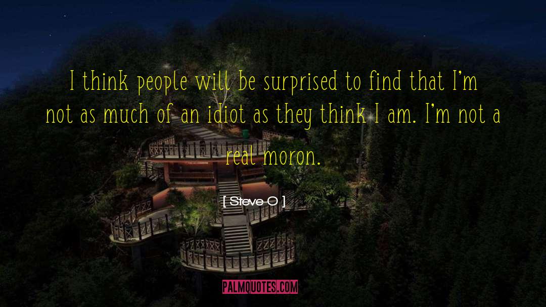 Steve-O Quotes: I think people will be