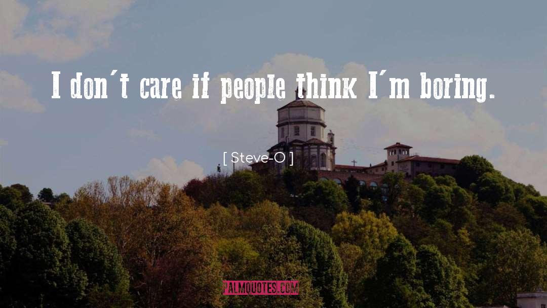 Steve-O Quotes: I don't care if people