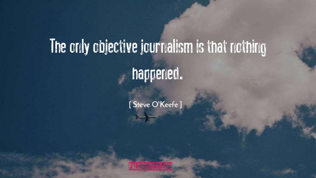 Steve O'Keefe Quotes: The only objective journalism is