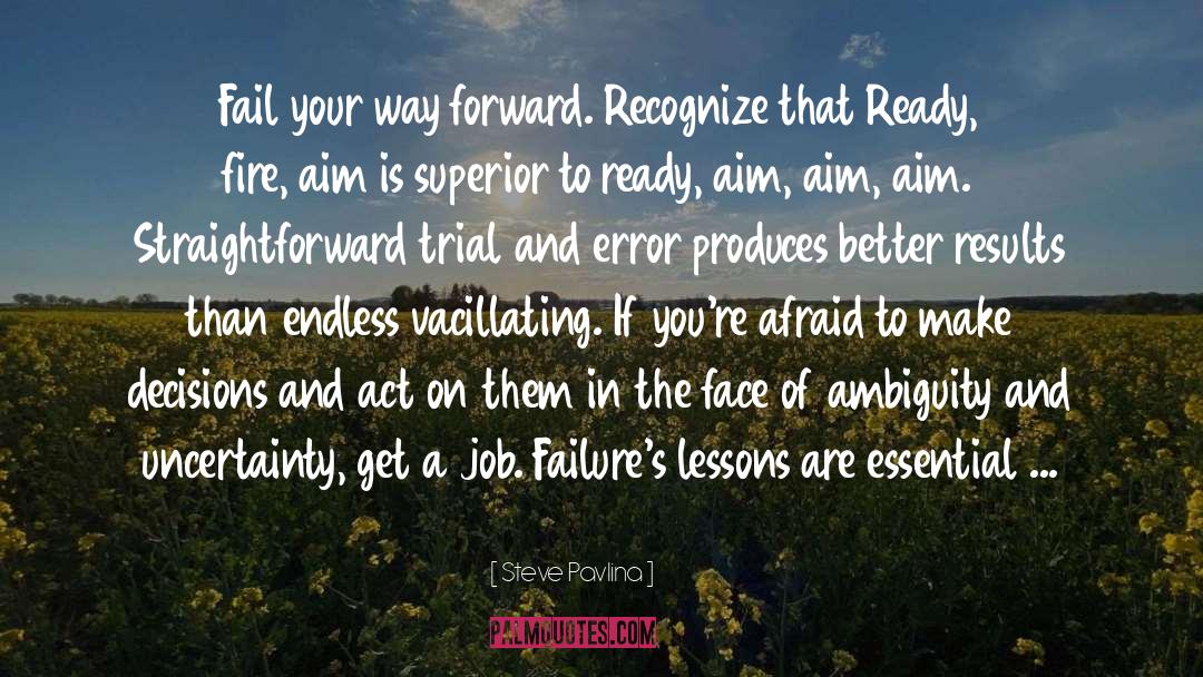 Steve Pavlina Quotes: Fail your way forward. Recognize