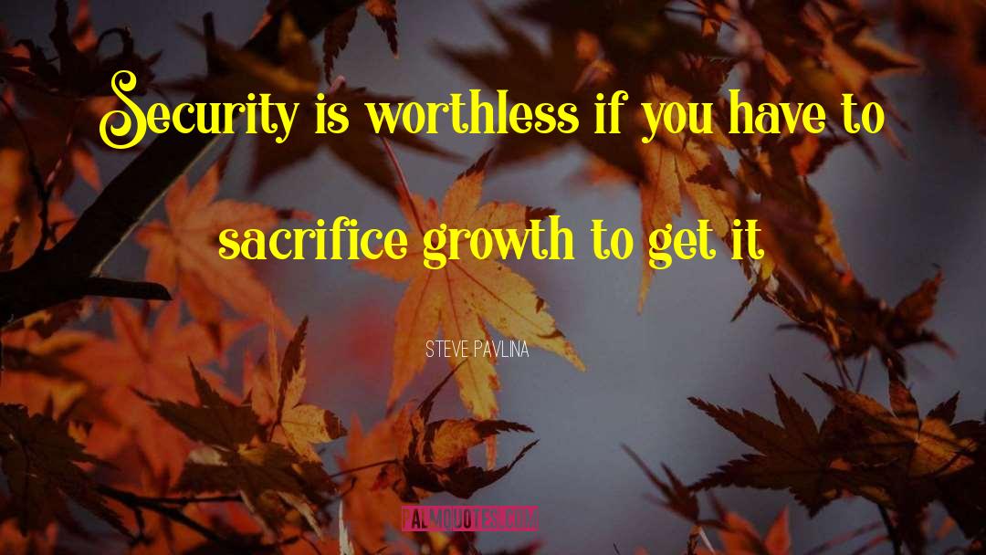 Steve Pavlina Quotes: Security is worthless if you