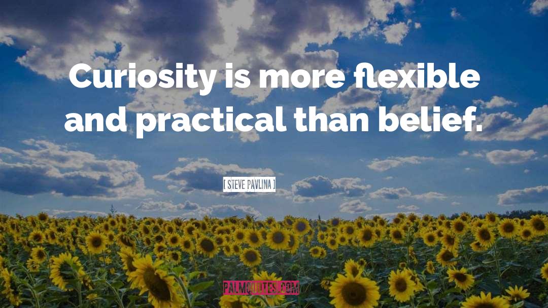 Steve Pavlina Quotes: Curiosity is more flexible and