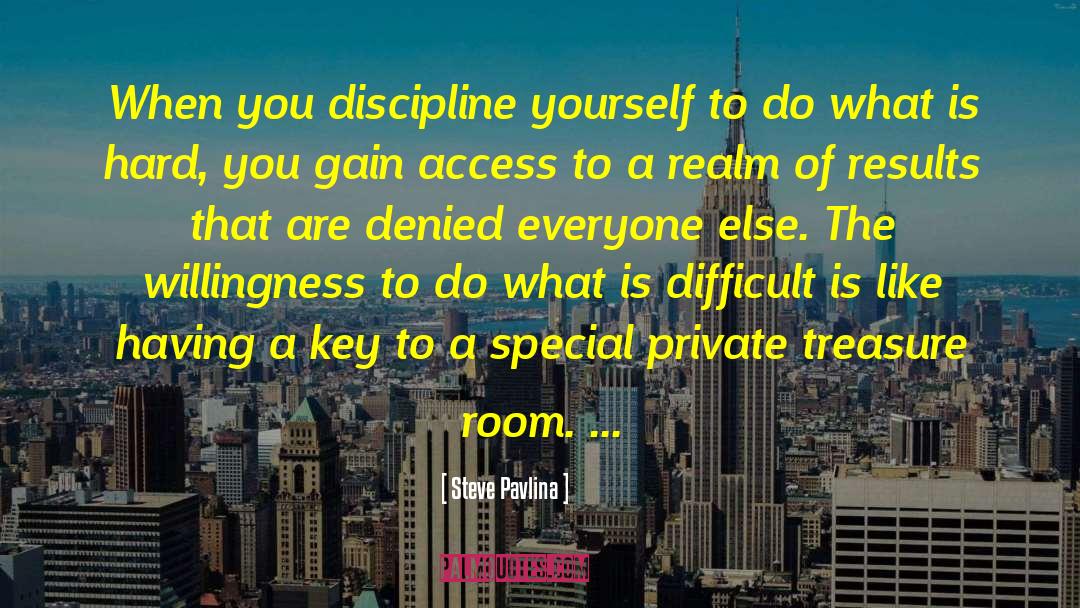 Steve Pavlina Quotes: When you discipline yourself to