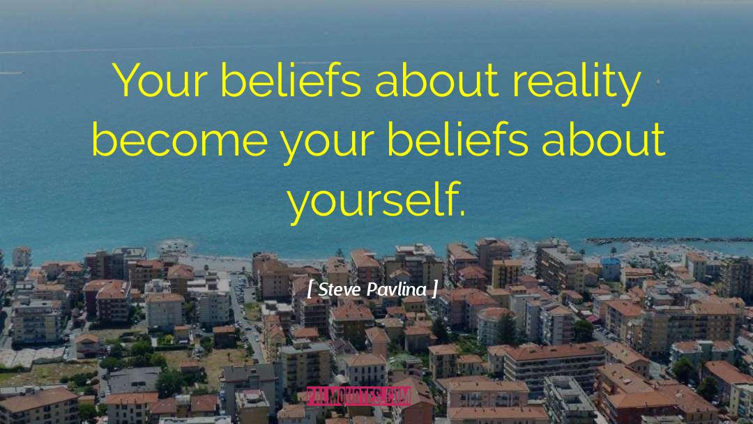 Steve Pavlina Quotes: Your beliefs about reality become