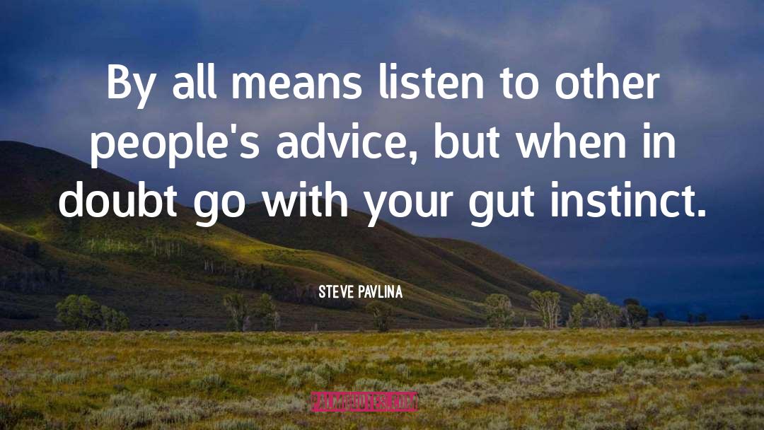 Steve Pavlina Quotes: By all means listen to