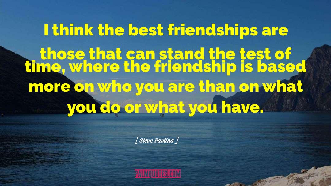 Steve Pavlina Quotes: I think the best friendships