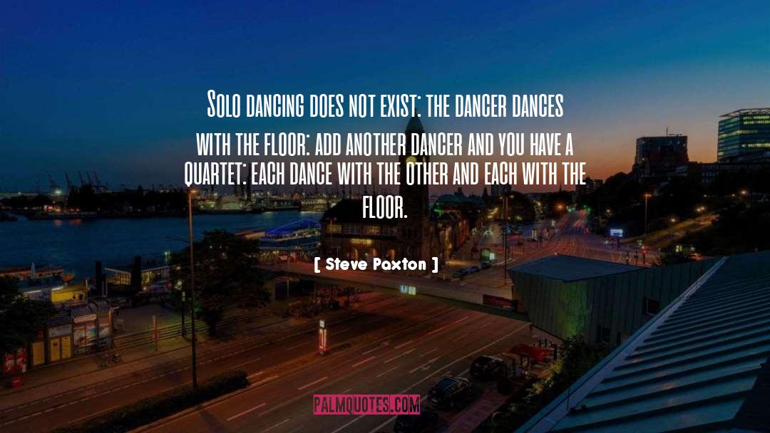 Steve Paxton Quotes: Solo dancing does not exist: