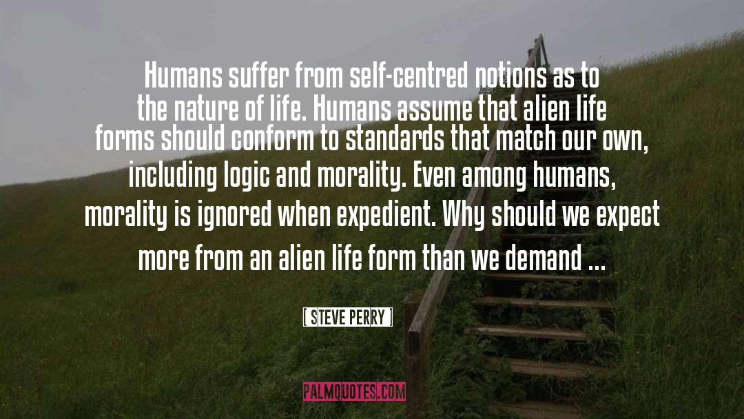 Steve Perry Quotes: Humans suffer from self-centred notions