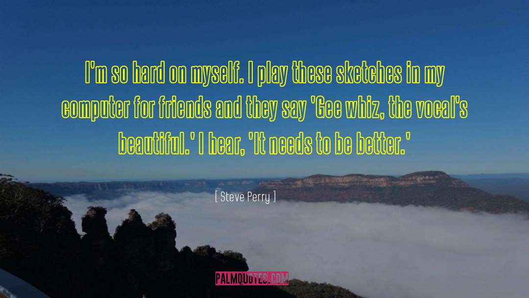 Steve Perry Quotes: I'm so hard on myself.